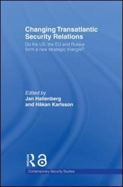 Cover for Hallenberg Jan · Changing Transatlantic Security Relations: Do the U.S, the EU and Russia Form a New Strategic Triangle? - Contemporary Security Studies (Paperback Book) (2009)