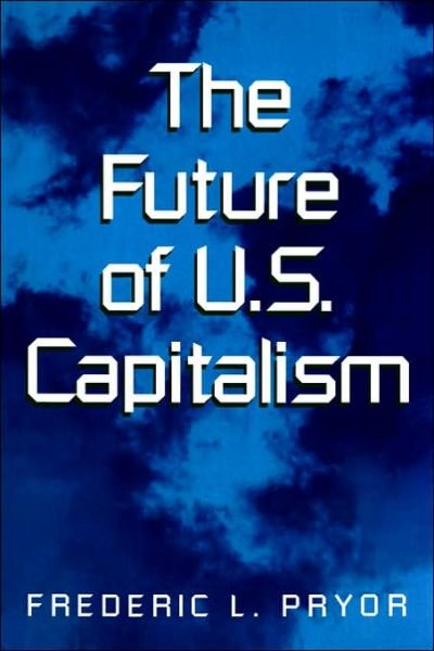 Cover for Pryor, Frederic L. (Swarthmore College, Pennsylvania) · The Future of U.S. Capitalism (Paperback Book) (2006)