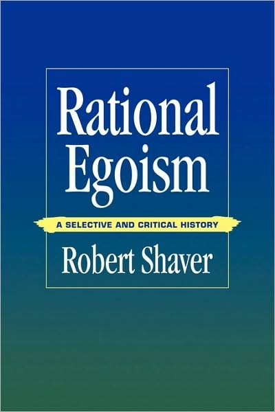 Cover for Shaver, Robert (University of Manitoba, Canada) · Rational Egoism: A Selective and Critical History (Taschenbuch) (2009)