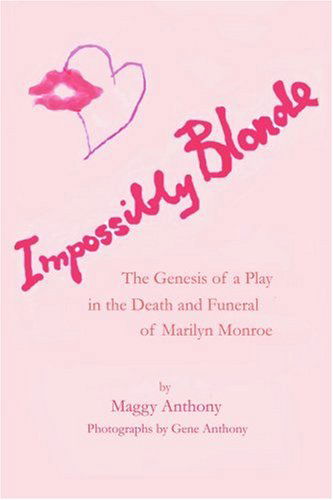 Cover for Maggy Anthony · Impossibly Blonde: the Genesis of a Play in the Death and Funeral of Marilyn Monroe (Paperback Book) (2004)