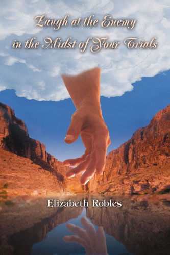 Cover for Elizabeth Robles · Laugh at the Enemy in the Midst of Your Trials (Paperback Book) (2005)