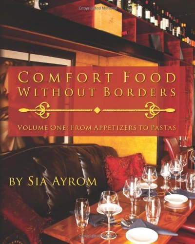 Comfort Food Without Borders: Volume One: from Appetizers to Pastas (Volume 1) - Sia Ayrom - Libros - Sia\Ayrom - 9780615904962 - 4 de diciembre de 2013