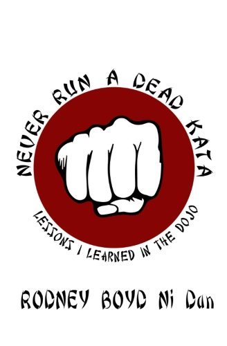 Cover for Rodney Boyd Ni Dan · Never Run a Dead Kata: Lessons I Learned in the Dojo (Pocketbok) (2014)
