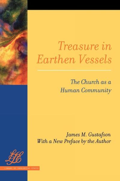 Cover for James M. Gustafson · Treasure in Earthen Vessels: the Church As a Human Community (Library of Theological Ethics) (Paperback Book) (2008)