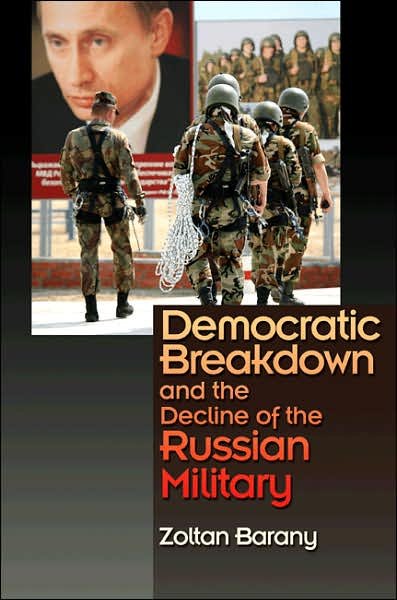 Cover for Zoltan Barany · Democratic Breakdown and the Decline of the Russian Military (Inbunden Bok) (2007)