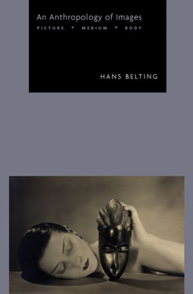 An Anthropology of Images: Picture, Medium, Body - Hans Belting - Kirjat - Princeton University Press - 9780691160962 - maanantai 21. heinäkuuta 2014