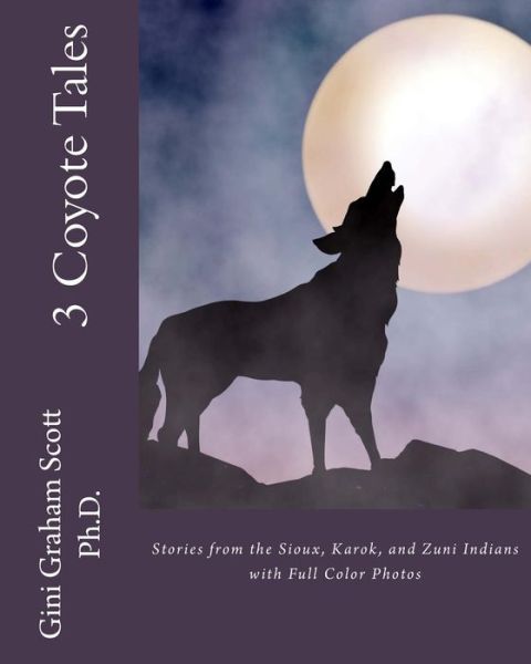 Cover for Gini Graham Scott Ph D · 3 Coyote Tales: Stories from the Sioux, Karok, and Zuni Indians with Full Color Photos (Pocketbok) (2015)