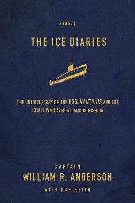 Cover for Captain William R. Anderson · The Ice Diaries: the True Story of One of Mankind's Greatest Adventures (Paperback Book) (2014)