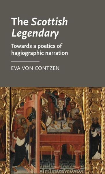 Cover for Eva Von Contzen · The Scottish Legendary: Towards a Poetics of Hagiographic Narration - Manchester Medieval Literature and Culture (Hardcover Book) (2016)