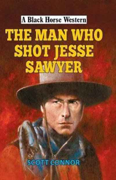 Cover for Scott Connor · The Man Who Shot Jesse Sawyer - A Black Horse Western (Innbunden bok) (2018)
