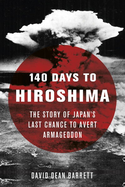 Cover for David Dean Barrett · 140 Days to Hiroshima: The Story of Japan’s Last Chance to Avert Armageddon (Inbunden Bok) (2020)