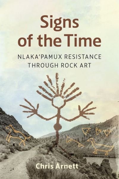 Cover for Chris Arnett · Signs of the Time: Nlaka'pamux Resistance through Rock Art (Paperback Book) (2024)