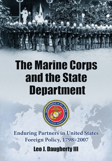 Cover for Daugherty, Leo J., III · The Marine Corps and the State Department: Enduring Partners in United States Foreign Policy, 1798-2007 (Paperback Book) (2009)