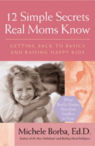 Cover for Borba, Michele (Palm Springs, California) · 12 Simple Secrets Real Moms Know: Getting Back to Basics and Raising Happy Kids (Paperback Book) (2006)