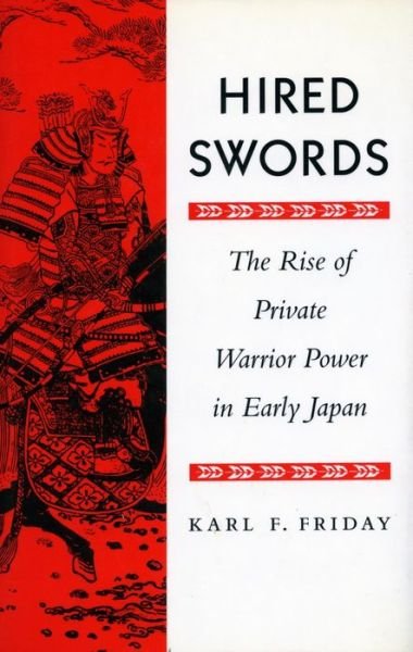 Cover for Karl F. Friday · Hired Swords: The Rise of Private Warrior Power in Early Japan (Paperback Book) [1 New edition] (1996)