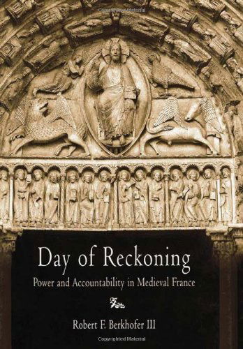 Cover for Robert F. Berkhofer III · Day of Reckoning: Power and Accountability in Medieval France - The Middle Ages Series (Hardcover Book) (2004)