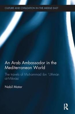 Cover for Matar, Nabil (University of Minnesota, USA) · An Arab Ambassador in the Mediterranean World: The Travels of Muhammad ibn ‘Uthman al-Miknasi, 1779-1788 - Culture and Civilization in the Middle East (Pocketbok) (2017)