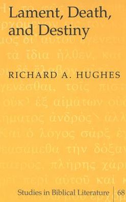 Cover for Richard A. Hughes · Lament, Death, and Destiny - Studies in Biblical Literature (Hardcover Book) (2004)