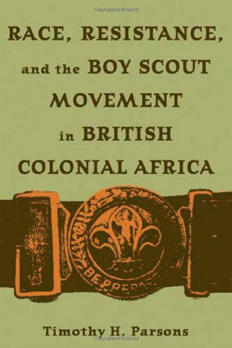 Cover for Timothy H. Parsons · Race, Resistance, and the Boy Scout Movement in British Colonial Africa (Paperback Book) (2004)