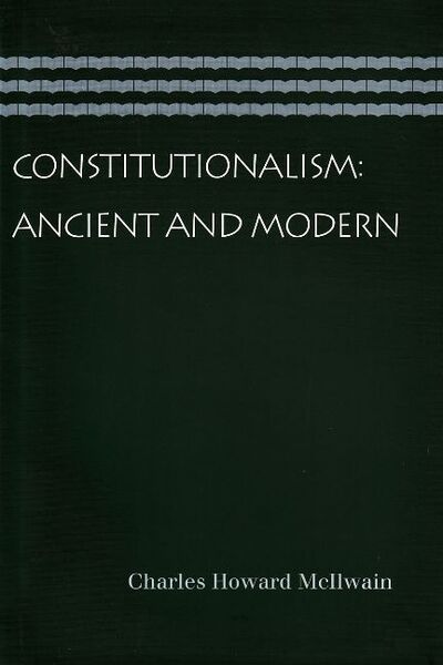 Constitutionalism: Ancient & Modern - Charles Howard McIlwain - Books - Liberty Fund Inc - 9780865976962 - December 11, 2007