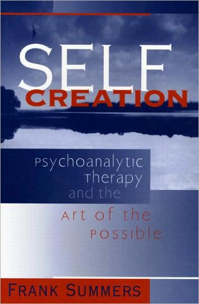 Cover for Summers, Frank (Northwestern University, USA) · Self Creation: Psychoanalytic Therapy and the Art of the Possible (Paperback Book) (2005)