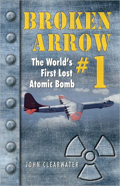 Broken Arrow 1: the World's First Lost Atomic Bomb - John Clearwater - Books - Hancock House Publishers Ltd ,Canada - 9780888395962 - December 15, 2008