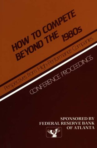 Cover for Federal Reserve Bank of Atlanta · How to Compete Beyond the 1980s: Perspectives from High-Performance Companies: Conference Proceedings (Hardcover Book) (1985)