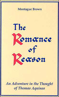 Cover for Montague Brown · The Romance of Reason:: An Adventure in the Thought of Thomas Aquinas. (Paperback Book) (2002)