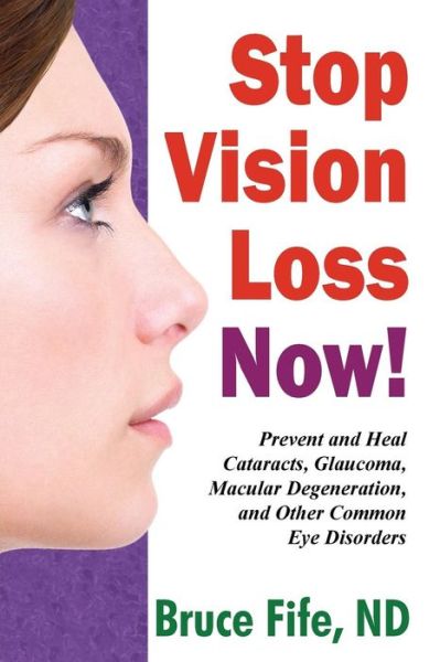 Stop Vision Loss Now!: Prevent & Heal Cataracts, Glaucoma, Macular Degeneration & Other Common Eye Disorders - Fife, Dr Bruce, ND - Livros - Piccadilly Books,U.S. - 9780941599962 - 9 de outubro de 2015