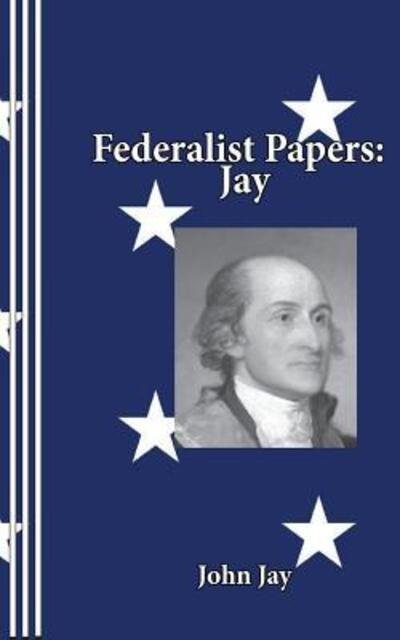 Federalist Papers Jay - John Jay - Kirjat - Bandanna Books - 9780942208962 - maanantai 24. heinäkuuta 2017