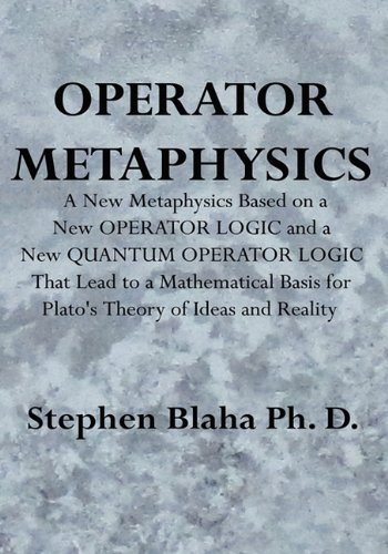 Cover for Stephen Blaha · Operator Metaphysics: a New Metaphysics Based on a New Operator Logic and a New Quantum Operator Logic That Lead to a Mathematical Basis for Plato's Theory of Ideas and Reality (Hardcover Book) (2010)