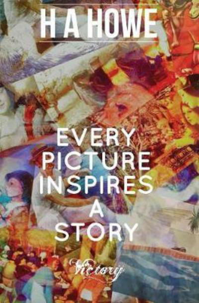 Cover for H a Howe · Every Picture Inspires a Story (Innbunden bok) (2017)