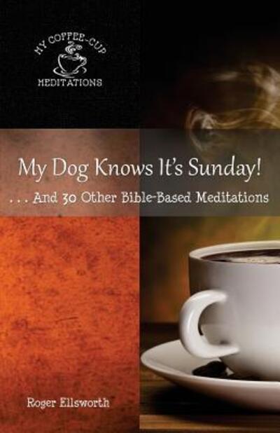 Cover for Roger Ellsworth · My Dog Knows It's Sunday : . . .And 30 Other Bible-Based Meditations (Paperback Book) (2018)