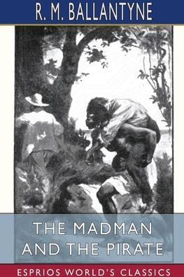 The Madman and the Pirate (Esprios Classics) - Robert Michael Ballantyne - Boeken - Blurb - 9781006305962 - 26 april 2024