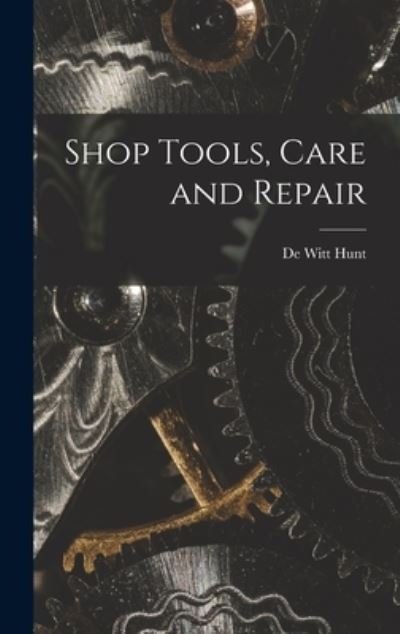 Cover for De Witt Hunt · Shop Tools, Care and Repair (Gebundenes Buch) (2021)