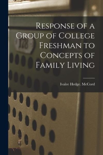 Cover for Ivalee Hedge McCord · Response of a Group of College Freshman to Concepts of Family Living (Paperback Book) (2021)