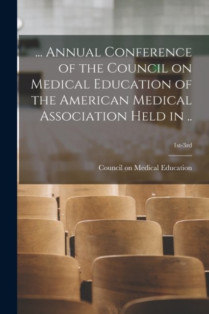 Cover for Council on Medical Education (America · ... Annual Conference of the Council on Medical Education of the American Medical Association Held in ..; 1st-3rd (Taschenbuch) (2021)