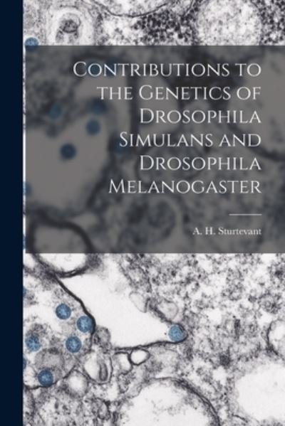 Cover for A H (Alfred Henry) 1891- Sturtevant · Contributions to the Genetics of Drosophila Simulans and Drosophila Melanogaster (Paperback Book) (2021)