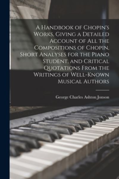 Cover for George Charles Ashton Jonson · Handbook of Chopin's Works, Giving a Detailed Account of All the Compositions of Chopin, Short Analyses for the Piano Student, and Critical Quotations from the Writings of Well-Known Musical Authors (Bog) (2022)