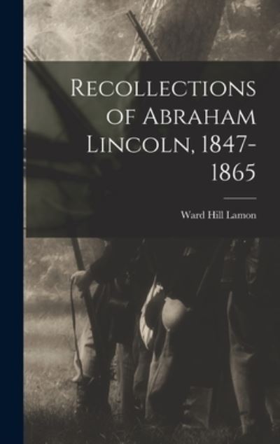 Cover for Ward Hill 1828-1893 Lamon · Recollections of Abraham Lincoln, 1847-1865 (Book) (2022)