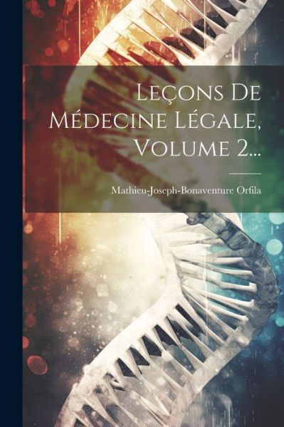 Cover for Mathieu-Joseph-Bonaventure Orfila · Leçons de Médecine légale, Volume 2... (Buch) (2023)