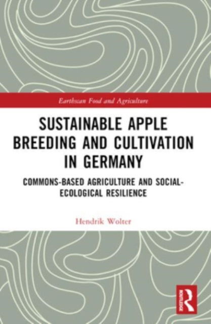 Cover for Hendrik Wolter · Sustainable Apple Breeding and Cultivation in Germany: Commons-Based Agriculture and Social-Ecological Resilience - Earthscan Food and Agriculture (Pocketbok) (2024)