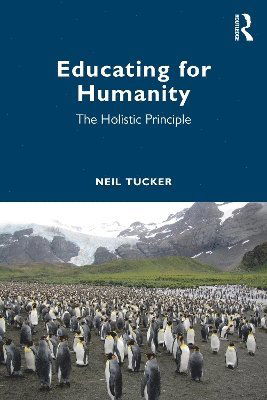 Educating for Humanity: The Holistic Principle - Neil Tucker - Bücher - Taylor & Francis Ltd - 9781032962962 - 11. März 2025