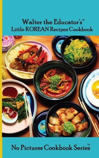 Cover for Walter the Educator · Walter the Educator's Little Korean Recipes Cookbook (Book) (2023)