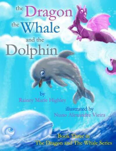 The Dragon, The Whale and The Dolphin - Rainey Marie Highley - Książki - Independently Published - 9781098641962 - 21 maja 2019