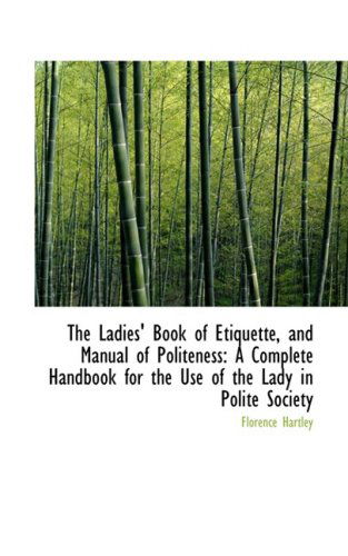 Cover for Florence Hartley · The Ladies' Book of Etiquette, and Manual of Politeness: a Complete Handbook for the Use of the Lady (Paperback Book) (2009)