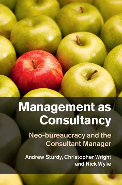 Cover for Sturdy, Andrew (University of Bristol) · Management as Consultancy: Neo-bureaucracy and the Consultant Manager (Hardcover Book) (2015)