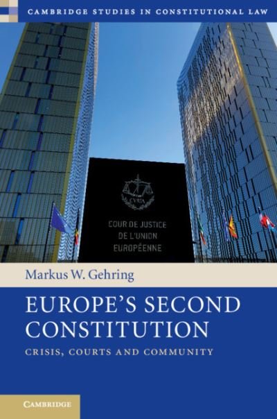 Cover for Gehring, Markus W. (University of Cambridge) · Europe's Second Constitution: Crisis, Courts and Community - Cambridge Studies in Constitutional Law (Hardcover bog) (2020)