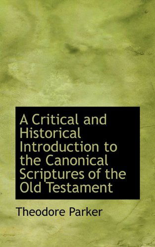 Cover for Theodore Parker · A Critical and Historical Introduction to the Canonical Scriptures of the Old Testament (Hardcover Book) (2009)