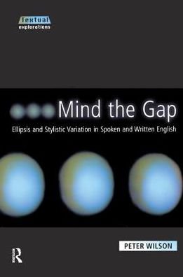 Mind The Gap: Ellipsis and Stylistic Variation in Spoken and Written English - Textual Explorations - Peter Wilson - Bücher - Taylor & Francis Ltd - 9781138161962 - 19. Januar 2017